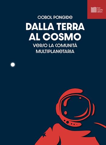 Dalla terra al cosmo. Antologia sullo spazio per il cosmonauta - Cobol Pongide - Libro Luca Sossella Editore 2022, Numerus | Libraccio.it