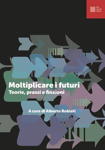 Moltiplicare i futuri. Teorie, prassi e finzioni  - Libro Luca Sossella Editore 2023, Relazioni | Libraccio.it