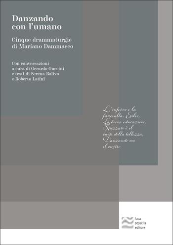 Danzando con l'umano, Cinque drammaturgie di Mariano Dammacco - Mariano Dammacco, Serena Balivo, Roberto Latini - Libro Luca Sossella Editore 2022, Linea | Libraccio.it
