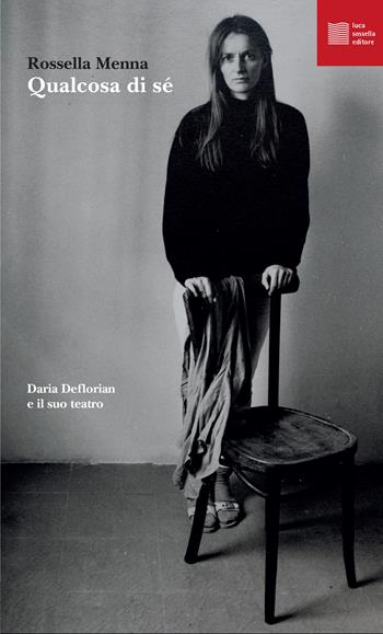 Qualcosa di sé. Daria Deflorian e il suo teatro - Rossella Menna - Libro Luca Sossella Editore 2023, Numerus | Libraccio.it