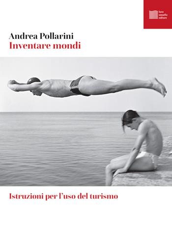 Inventare mondi. Istruzioni per l'uso del turismo - Andrea Pollarini - Libro Luca Sossella Editore 2023, Numerus | Libraccio.it