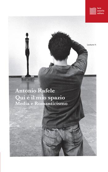 Qui è il mio spazio. Media e Romanticismo - Antonio Rafele - Libro Luca Sossella Editore 2023, Numerus | Libraccio.it
