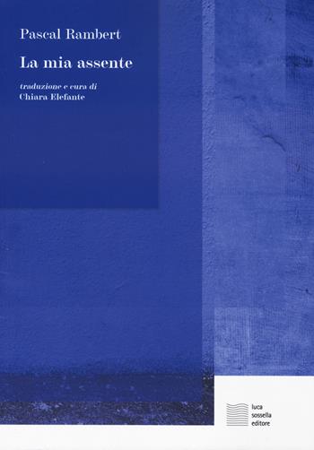 La mia assente - Pascal Rambert - Libro Luca Sossella Editore 2024, Linea | Libraccio.it