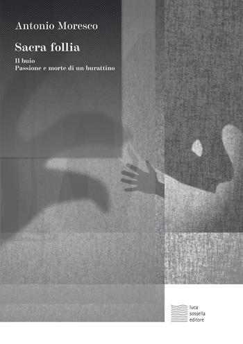 Sacra follia. Il buio, Passione e morte di un burattino - Antonio Moresco - Libro Luca Sossella Editore 2024, Linea | Libraccio.it