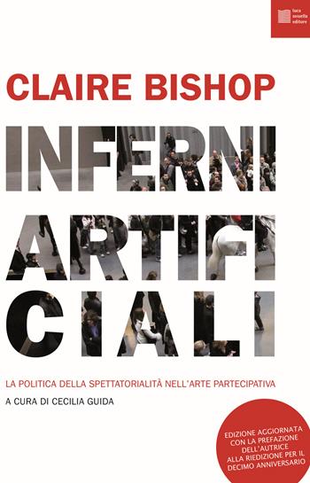 Inferni artificiali. La politica della spettatorialità nell'arte partecipativa. Nuova ediz. - Claire Bishop - Libro Luca Sossella Editore 2024, Intus legere | Libraccio.it