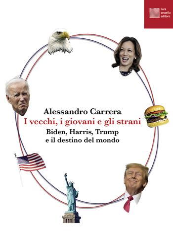 I vecchi, i giovani e gli strani. Biden, Harris, Trump e il destino del mondo - Alessandro Carrera - Libro Luca Sossella Editore 2024, Numerus | Libraccio.it