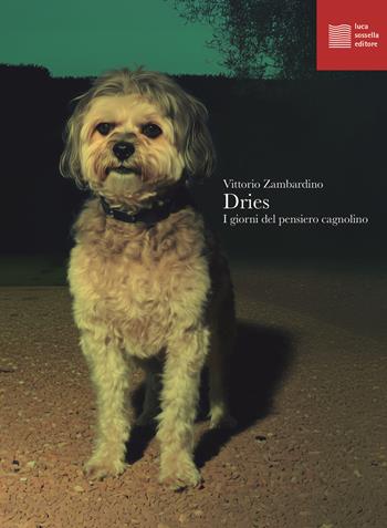 Dries. I giorni del pensiero cagnolino - Vittorio Zambardino - Libro Luca Sossella Editore 2025, Non script | Libraccio.it