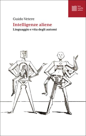 Intelligenze aliene. Linguaggio e vita degli automi - Guido Vetere - Libro Luca Sossella Editore 2025, Numerus | Libraccio.it