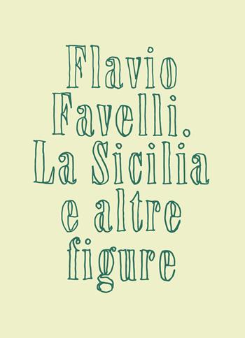 La Sicilia e altre figure. Catalogo della mostra (Palermo, 27 giugno-8 settembre 2024). Ediz. illustrata - Flavio Favelli - Libro Luca Sossella Editore 2024 | Libraccio.it