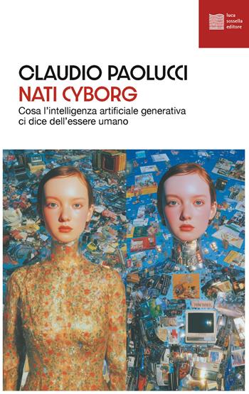 Nati cyborg. Cosa l'intelligenza artificiale generativa ci dice dell'essere umano - Claudio Paolucci - Libro Luca Sossella Editore 2025, Numerus | Libraccio.it