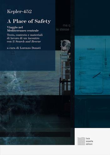 A place of safety. Viaggio nel Mediterraneo centrale. Testo, contesto e materiali di lavoro di un incontro con il Search and Rescue - Kepler-452 - Libro Luca Sossella Editore 2025, Linea | Libraccio.it