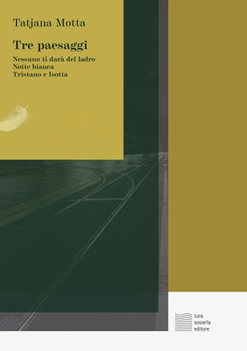 Tre paesaggi. Nessuno ti darà del ladro-Notte bianca-Tristano e Isotta - Tatjana Motta - Libro Luca Sossella Editore 2025, Linea | Libraccio.it