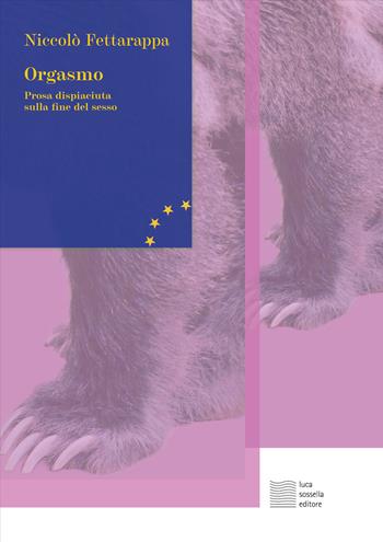 Orgasmo. Prosa dispiaciuta sulla fine del sesso - Niccolò Fettarappa - Libro Luca Sossella Editore 2026, Linea | Libraccio.it
