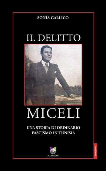 Il delitto Miceli. Una storia di ordinario fascismo in Tunisia - Sonia Gallico - Libro All Around 2022, Giornalisti nella storia | Libraccio.it