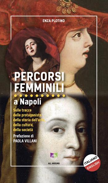 Percorsi femminili a Napoli. Sulle tracce delle protagoniste della storia dell'arte, della cultura, della società - Enza Plotino - Libro All Around 2022 | Libraccio.it