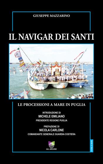 Il navigar dei santi. Le processioni a mare in Puglia - Giuseppe Mazzarino - Libro All Around 2022 | Libraccio.it