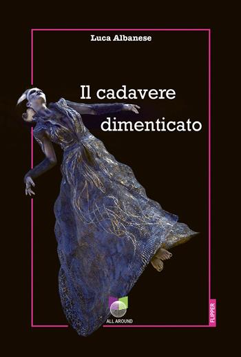Il cadavere dimenticato - Luca Albanese - Libro All Around 2022 | Libraccio.it