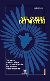 Nel cuore dei misteri. Inchiesta sull'uccisione di tre missionarie nel Burundi delle impunità
