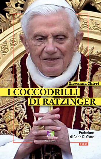 I coccodrilli di Ratzinger - Giovanna Chirri - Libro All Around 2022 | Libraccio.it