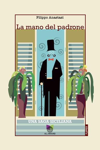 La mano del padrone. Una saga siciliana - Filippo Anastasi - Libro All Around 2022, I flipper | Libraccio.it