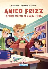 Amico Frizz. I grandi segreti di mamma e papà