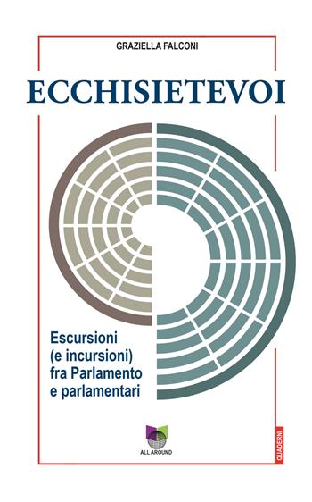 Ecchisietevoi. Escursioni (e incursioni) fra Parlamento e parlamentari - Graziella Falconi - Libro All Around 2023, Quaderni | Libraccio.it