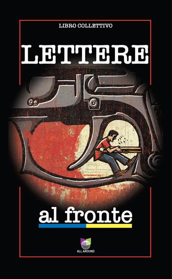 Lettere al fronte  - Libro All Around 2023 | Libraccio.it