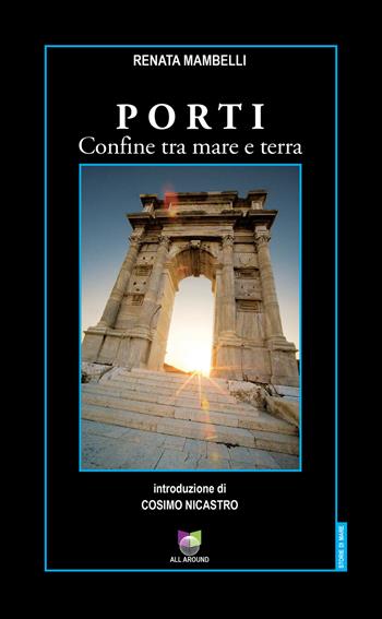 Porti. Confine tra mare e terra - Renata Mambelli - Libro All Around 2023, Storie di mare | Libraccio.it