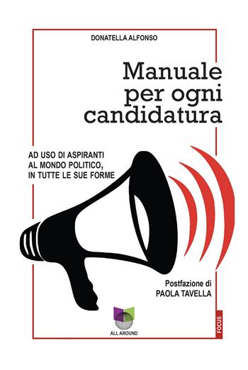 Manuale per ogni candidatura. Ad uso di aspiranti al mondo politico, in tutte le sue forme - Donatella Alfonso - Libro All Around 2023, Focus | Libraccio.it