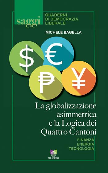 La globalizzazione asimmetrica e la logica dei quattro cantoni - Michele Bagella - Libro All Around 2023 | Libraccio.it