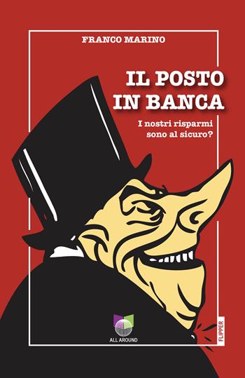 Il posto in banca. I nostri risparmi sono al sicuro? - Franco Marino - Libro All Around 2023 | Libraccio.it