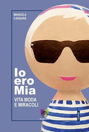 Io ero Mia. Vita moda e miracoli - Manuela Cassarà - Libro All Around 2023, I flipper | Libraccio.it