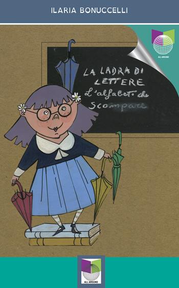 La ladra di lettere. L'alfabeto che scompare - Ilaria Bonuccelli - Libro All Around 2023 | Libraccio.it