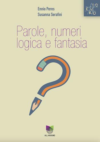 Parole, numeri, logica, fantasia - Ennio Peres, Susanna Serafini - Libro All Around 2024 | Libraccio.it