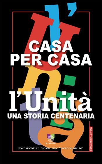 Casa per casa. L'Unità una storia centenaria - Franca Chiaromonte, Graziella Falconi - Libro All Around 2024, Giornalisti nella storia | Libraccio.it