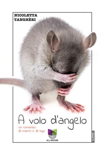 A volo d'angelo. Un romanzo di marmi e di topi - Nicoletta Tanghèri - Libro All Around 2024, I flipper | Libraccio.it