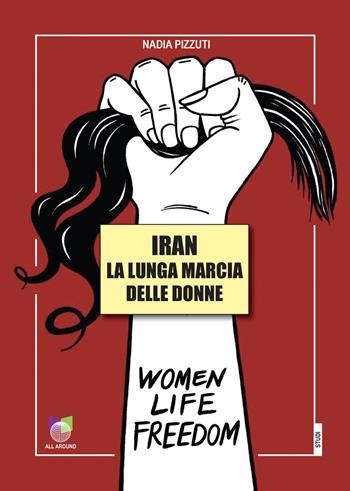 Iran la lunga marcia delle donne - Nadia Pizzuti - Libro All Around 2024, Studi | Libraccio.it