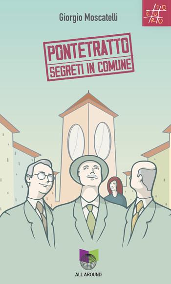 Pontetratto. Segreti in Comune - Giorgio Moscatelli - Libro All Around 2024 | Libraccio.it