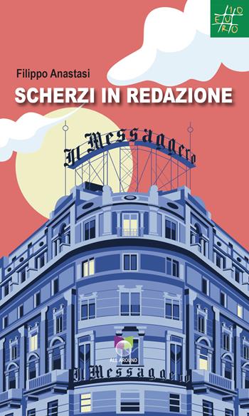 Scherzi in redazione - Filippo Anastasi - Libro All Around 2024 | Libraccio.it