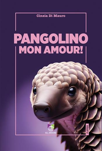 Pangolino mon amour! - Cinzia Di Mauro - Libro All Around 2025, I flipper | Libraccio.it