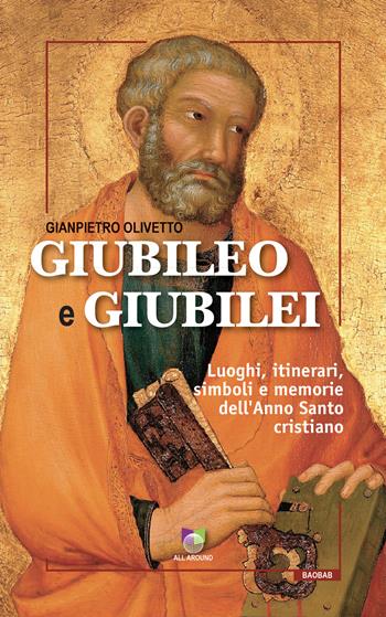 Giubileo e giubilei. Luoghi, itinerari, simboli e memorie dell'Anno Santo cristiano - Gianpietro Olivetto - Libro All Around 2024, Baobab | Libraccio.it