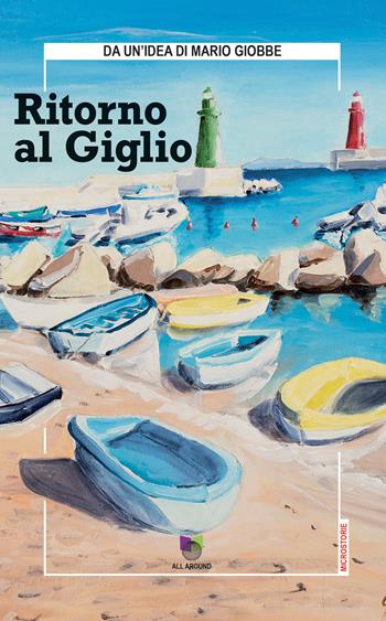Ritorno al giglio  - Libro All Around 2024, microstorie | Libraccio.it