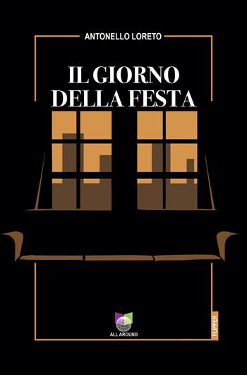 Il giorno della festa - Antonello Loreto - Libro All Around 2025, I flipper | Libraccio.it