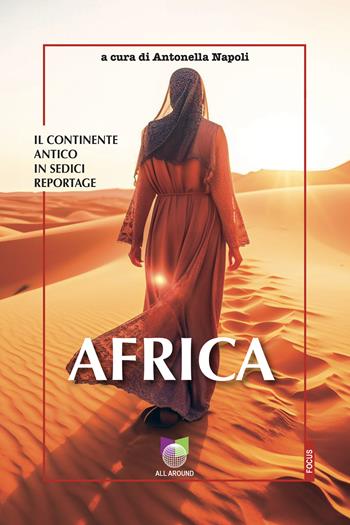 Africa. Il continente antico in sedici reportage  - Libro All Around 2025, Focus | Libraccio.it