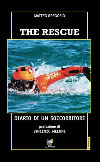 The rescue. Diario di un soccorritore - Matteo Gregorio - Libro All Around 2025, Storie di mare | Libraccio.it