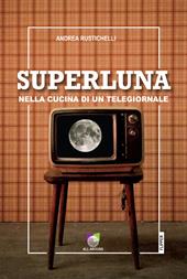 Superluna. Nella cucina di un telegiornale