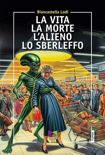La vita la morte l'alieno lo sberleffo - Biancastella Lodi - Libro All Around 2026, I flipper | Libraccio.it