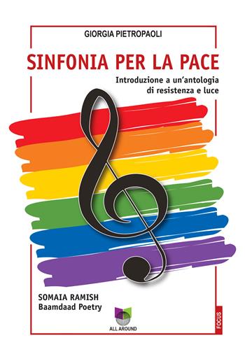 Sinfonia per la pace. Introduzione a un'antologia di resistenza e luce - Giorgia Pietropaoli, Somaia Ramish - Libro All Around 2026, Focus | Libraccio.it