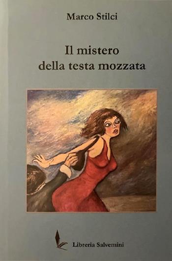 Il mistero della testa mozzata - Marco Stilci - Libro Libreria Salvemini 2022 | Libraccio.it