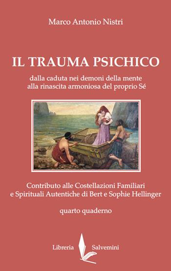 Il trauma psichico. Dalla caduta nei demoni della mente alla rinascita armoniosa del proprio Sé. Contributo alle Costellazioni Familiari e Spirituali Autentiche di Bert e Sophie Hellinger. Vol. 4 - Marco Antonio Nistri - Libro Libreria Salvemini 2023 | Libraccio.it